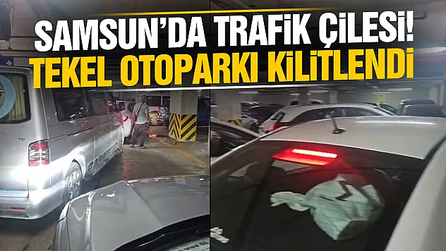 Samsun'da Tekel Otoparkı Kilitlendi! Sürücüler saatlerce çıkamadı