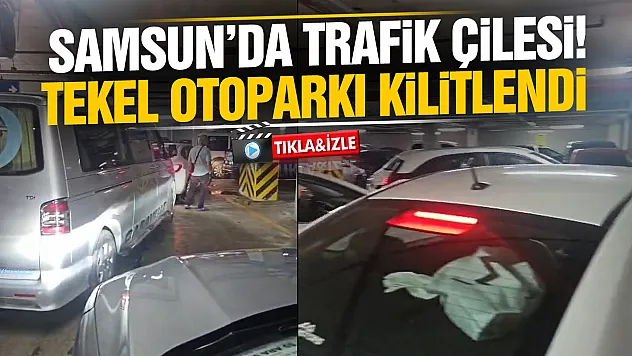 Samsun'da Tekel Otoparkı Kilitlendi! Sürücüler saatlerce çıkamadı
