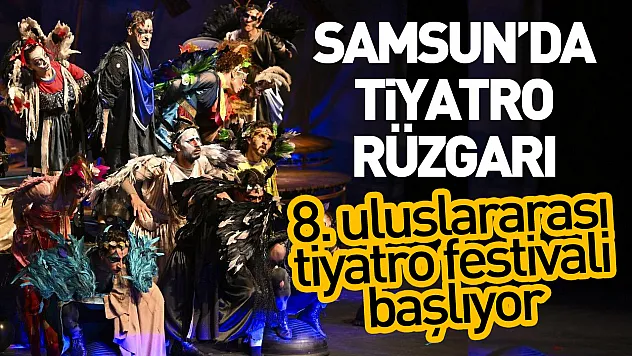 Samsun'da tiyatro rüzgarı: 8. uluslararası festival başlıyor