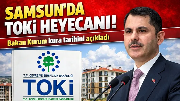 Samsun'da TOKİ heyecanı! Bakan Kurum kura tarihini açıkladı