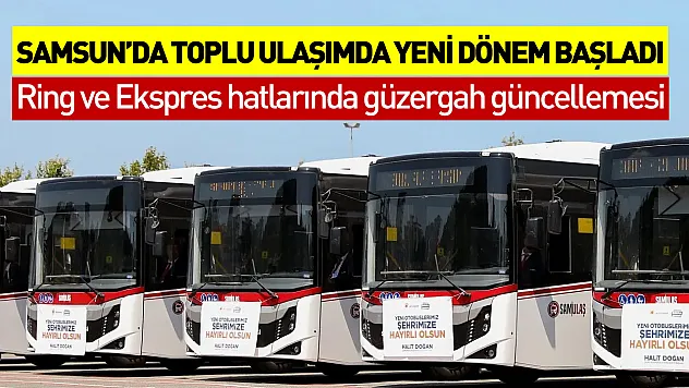 Samsun'da toplu ulaşımda yeni dönem başladı: Ring ve Ekspres hatlarında güzergah güncellemesi