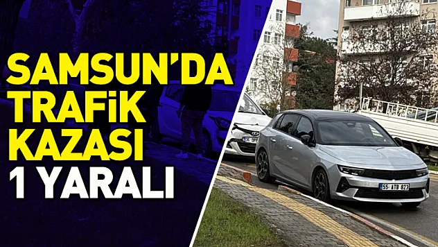 Samsun'da trafik kazası:1 yaralı