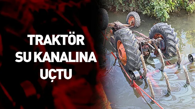 Samsun'da traktör su kanalına uçtu