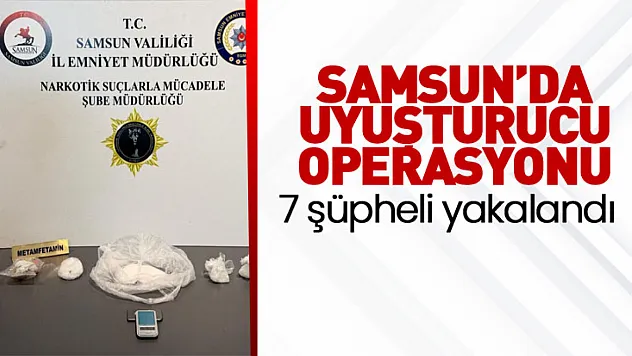 Samsun'da uyuşturucu operasyonu: 7 şüpheli yakalandı
