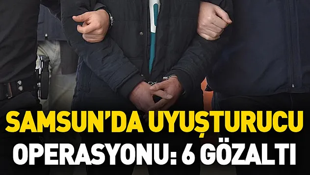 Samsun'da Uyuşturucu Operasyonu: 6 Gözaltı