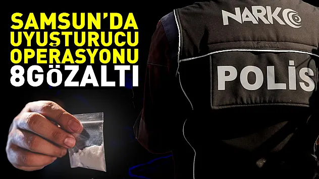 Samsun'da uyuşturucu operasyonu: 8 gözaltı