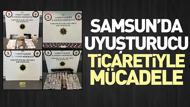 Samsun'da Uyuşturucu Ticaretiyle Mücadele