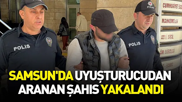 Samsun'da uyuşturucudan aranan şahıs yakalandı