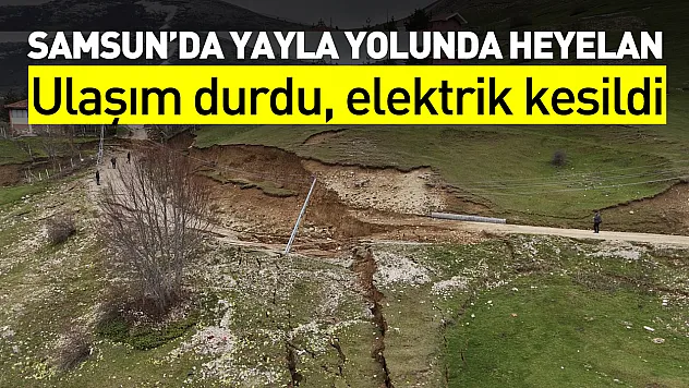 Samsun'da yayla yolunda heyelan: Ulaşım durdu, elektrik kesildi