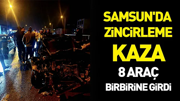 Samsun'da Zincirleme Kaza: 8 Araç Birbirine Girdi