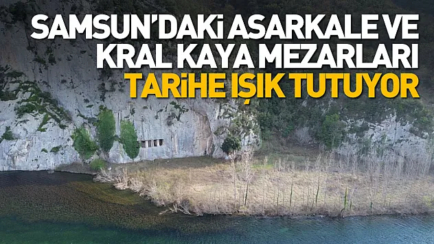 Samsun'daki Asarkale ve Kral Kaya Mezarları tarihe ışık tutuyor