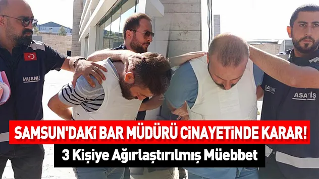 Samsun'daki Bar Müdürü Cinayetinde Karar! 3 Kişiye Ağırlaştırılmış Müebbet