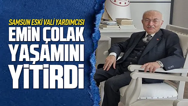 Samsun Eski Vali Yardımcısı Emin Çolak yaşamını yitirdi