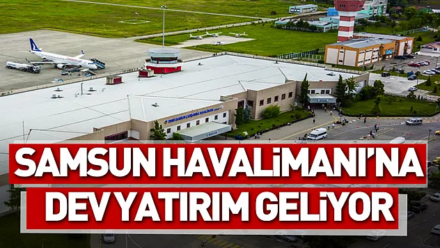 Samsun Havalimanı'na dev yatırım geliyor