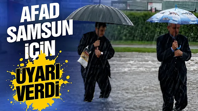 Samsun için sel ve heyelan tehlikesi alarmı verildi