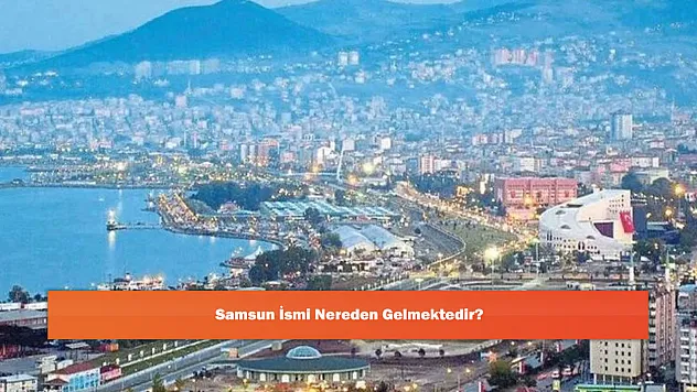 Samsun İsmi Nereden Gelmektedir?