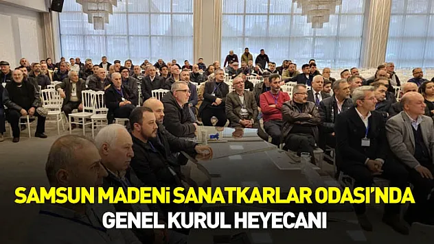 Samsun Madeni Sanatkarlar Odası'nda Genel kurul heyecanı