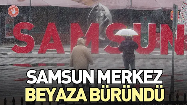 Samsun Merkez Beyaza Büründü