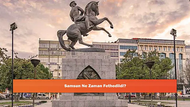 Samsun Ne Zaman Fethedildi