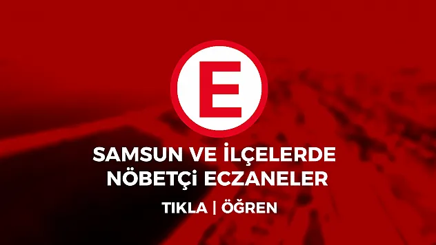 Samsun Nöbetçi Eczaneler – 15 Mart 2026 Pazar Güncel Liste