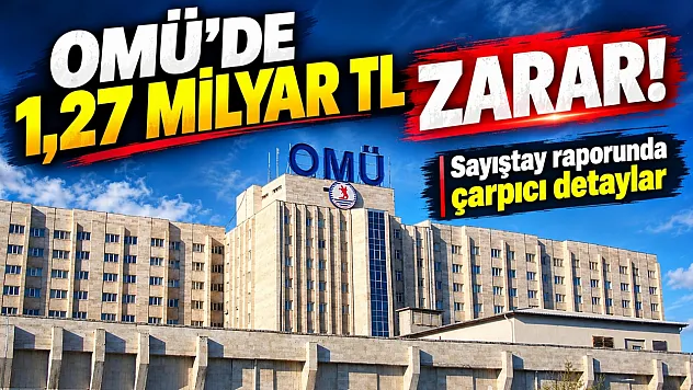 Samsun Ondokuz Mayıs Üniversitesi'nde 1 Milyar liradan fazla zarar