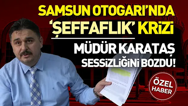 Samsun Otogarı'nda 'Şeffaflık' Krizi: Müdür Karataş Sessizliğini Bozdu!