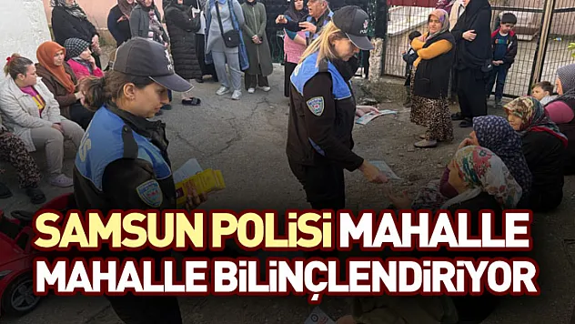 Samsun Polisi Mahalle Mahalle Bilinçlendiriyor