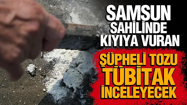 Samsun sahilinde kıyıya vuran şüpheli toz madde panik yarattı