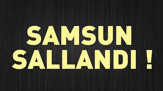 Samsun sallandı