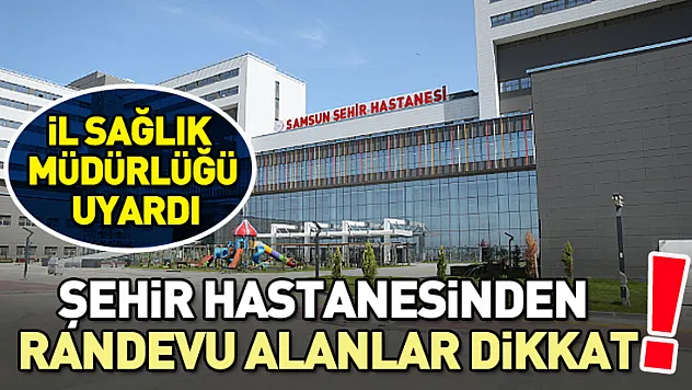 Samsun Şehier Hastanesinden randevu alanlar dikkat!