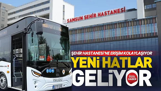 Samsun Şehir Hastanesi'ne ulaşım ağı genişliyor
