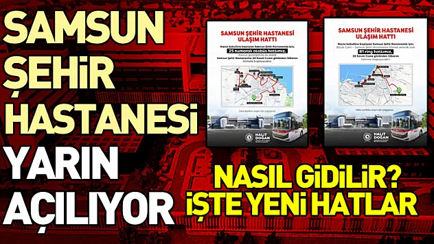 Samsun Şehir Hastanesi yarın açılıyor peki  Nasıl Gidilir? İşte Yeni Hatlar