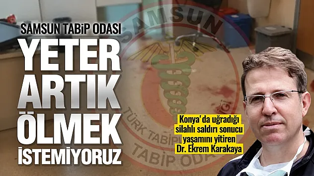 Samsun Tabip Odası'ndan sağlıkta şiddet tepkisi: 'Yeter artık, ölmek istemiyoruz'