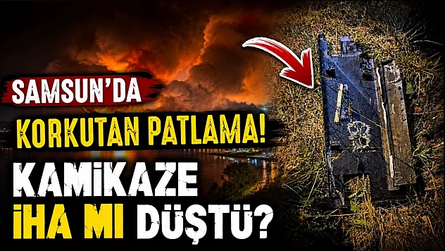 Samsun Terme'de gizemli patlama! İHA şüphesi üzerine inceleme başlatıldı