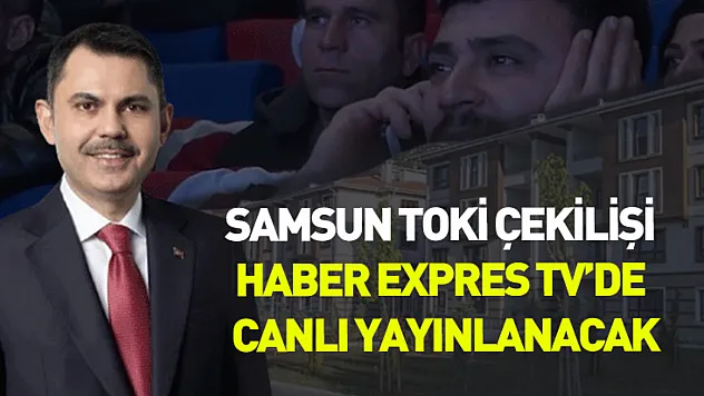 Samsun TOKİ çekilişi Haber Expres Tv'de canlı yayınlanacak