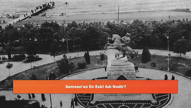 Samsun'un En Eski Adı Nedir?