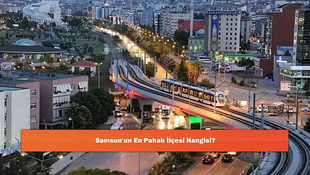 Samsun'un En Pahalı İlçesi Hangisi?