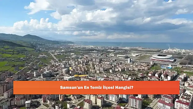 Samsun'un En Temiz İlçesi Hangisi?