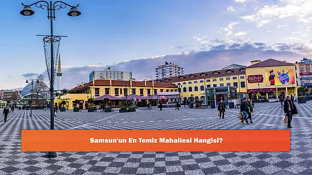Samsun'un En Temiz Mahallesi Hangisi?