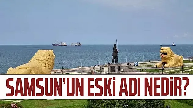 Samsun'un Eski Adı Nedir?