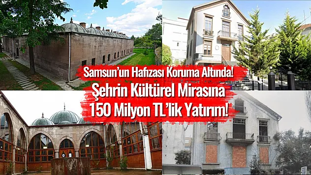 Samsun'un Hafızası Koruma Altında: Şehrin Kültürel Mirasına 150 Milyon TL'lik Yatırım!