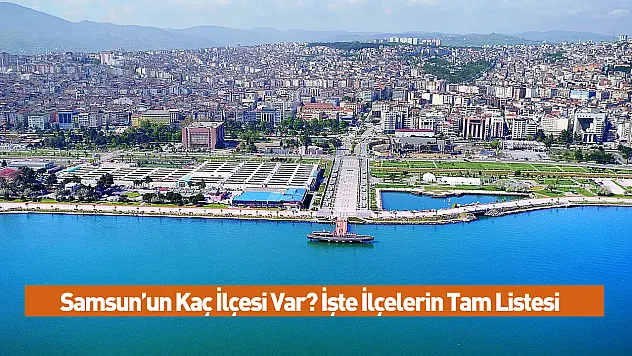 Samsun'un Kaç İlçesi Var? İşte İlçelerin Tam Listesi