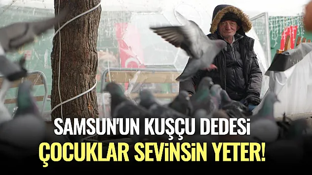 Samsun'un Kuşçu Dedesi Kemal Parlak: Çocuklar Sevinsin Yeter!