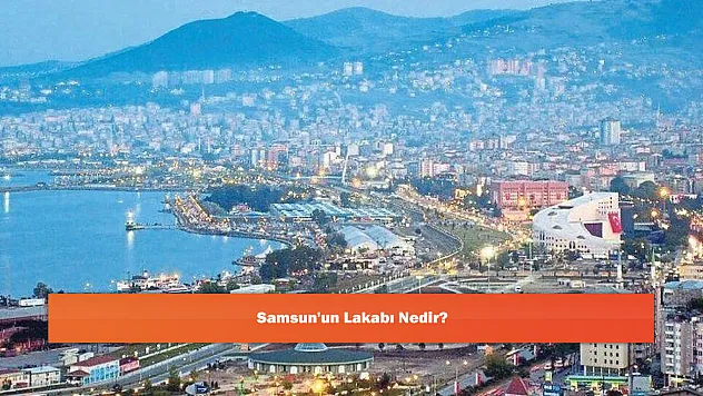 Samsun'un Lakabı Nedir?