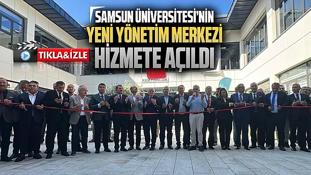 Samsun Üniversitesi'nde yeni dönem! Rektörlük ve idari birimler yerleşkesi açıldı