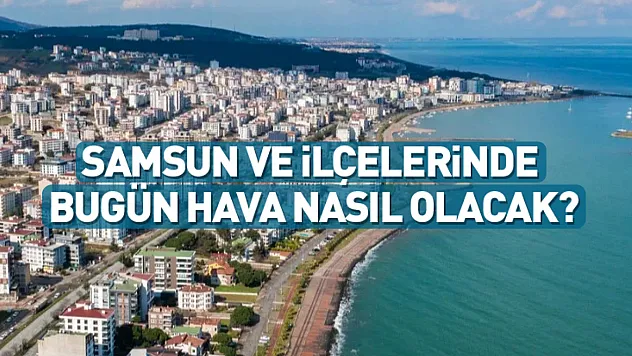 Samsun ve İlçelerinde 10 Kasım 2025 Hava Durumu: Güneş Yüzünü Gösteriyor!