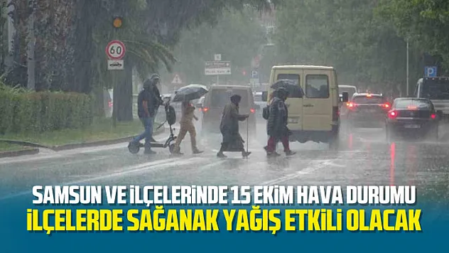 Samsun ve İlçelerinde 15 Ekim Hava Durumu: İlçelerde Sağanak Yağış Etkili Olacak