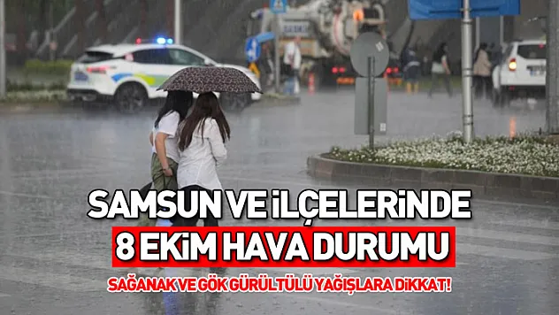 Samsun ve İlçelerinde 8 Ekim Hava Durumu: Sağanak ve Gök Gürültülü Yağışlara Dikkat!