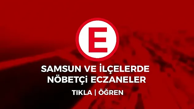 Samsun ve İlçelerinde Bugün Hangi Eczaneler Nöbetçi? Tıkla, Öğren!