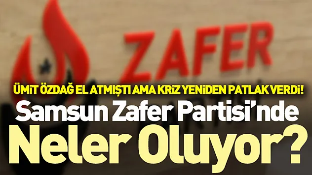 Samsun Zafer Partisi'nde Neler Oluyor? Ümit Özdağ El Atmıştı Ama Kriz Yeniden Patlak Verdi!